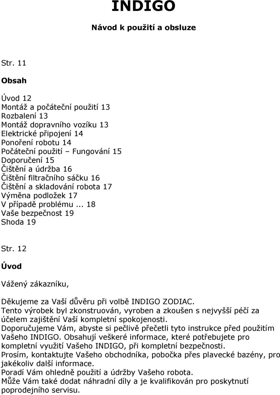 Čištění filtračního sáčku 16 Čištění a skladování robota 17 Výměna podložek 17 V případě problému... 18 Vaše bezpečnost 19 Shoda 19 Str.