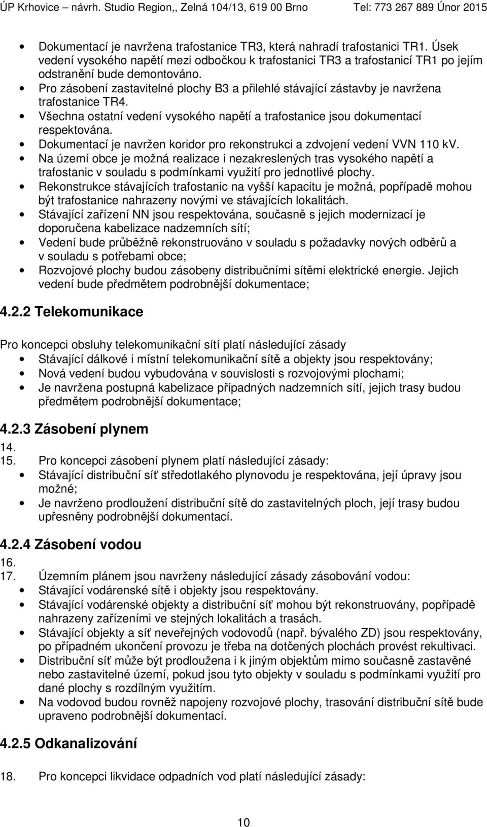 Dokumentací je navržen koridor pro rekonstrukci a zdvojení vedení VVN 110 kv.