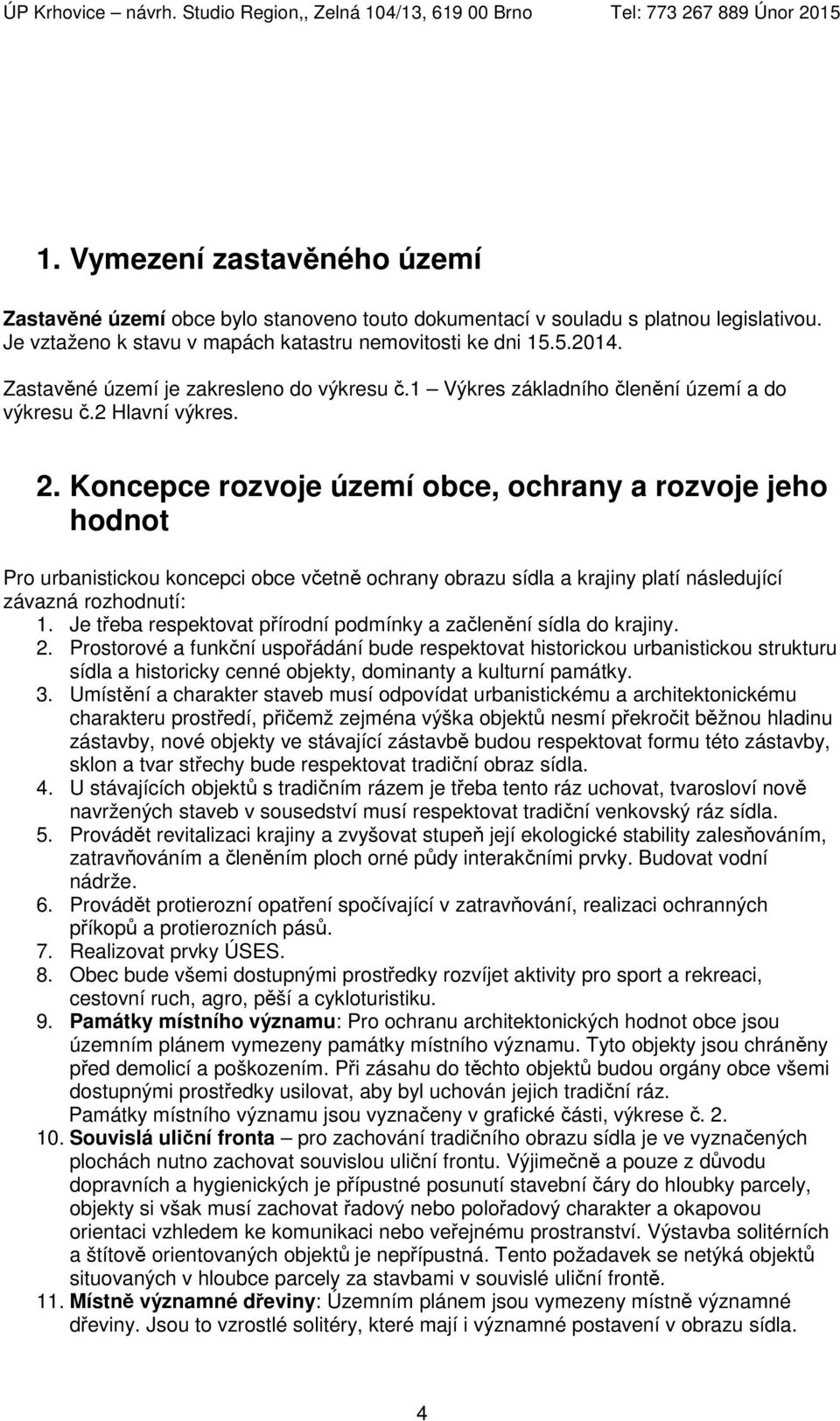 Koncepce rozvoje území obce, ochrany a rozvoje jeho hodnot Pro urbanistickou koncepci obce včetně ochrany obrazu sídla a krajiny platí následující závazná rozhodnutí: 1.