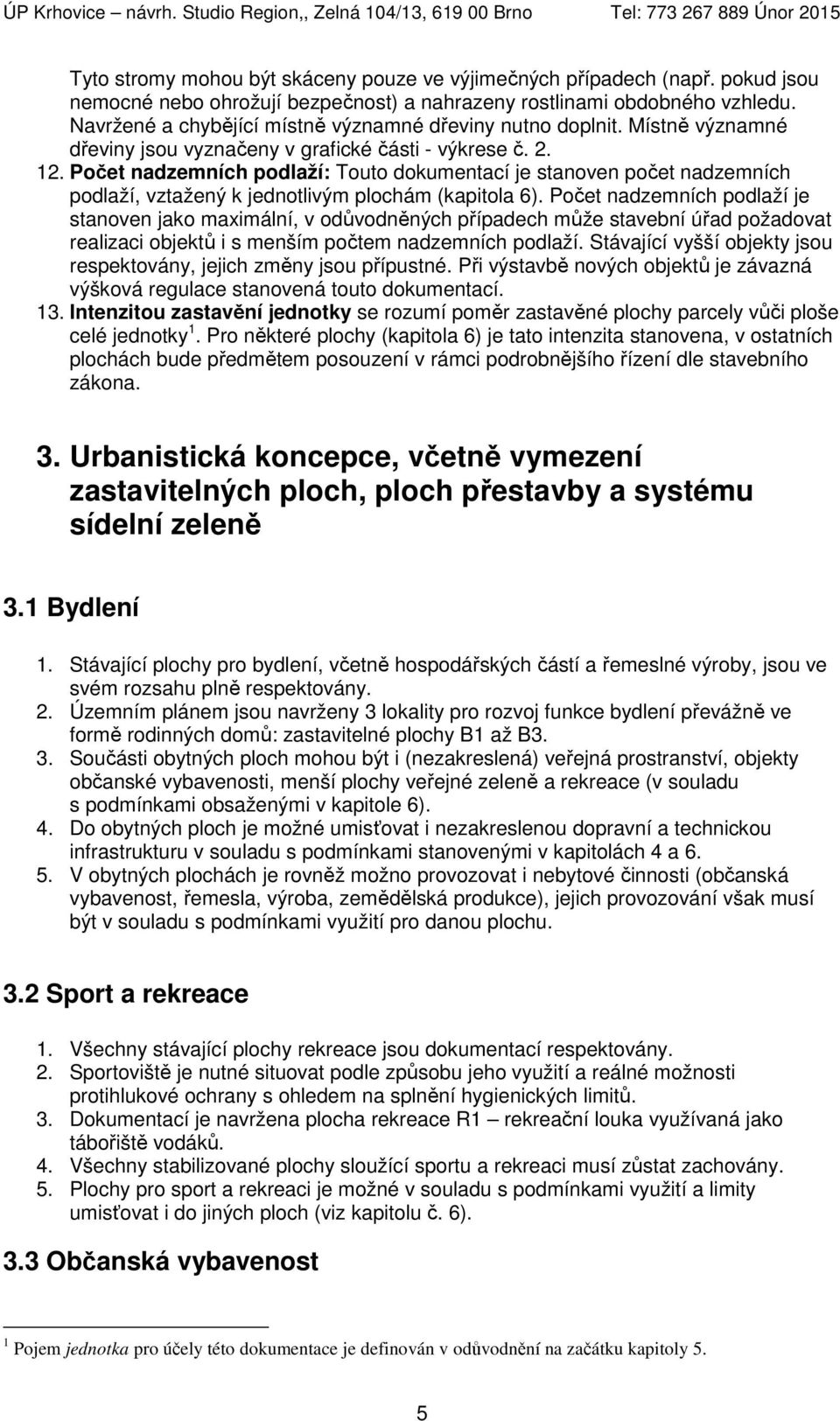 Počet nadzemních podlaží: Touto dokumentací je stanoven počet nadzemních podlaží, vztažený k jednotlivým plochám (kapitola 6).