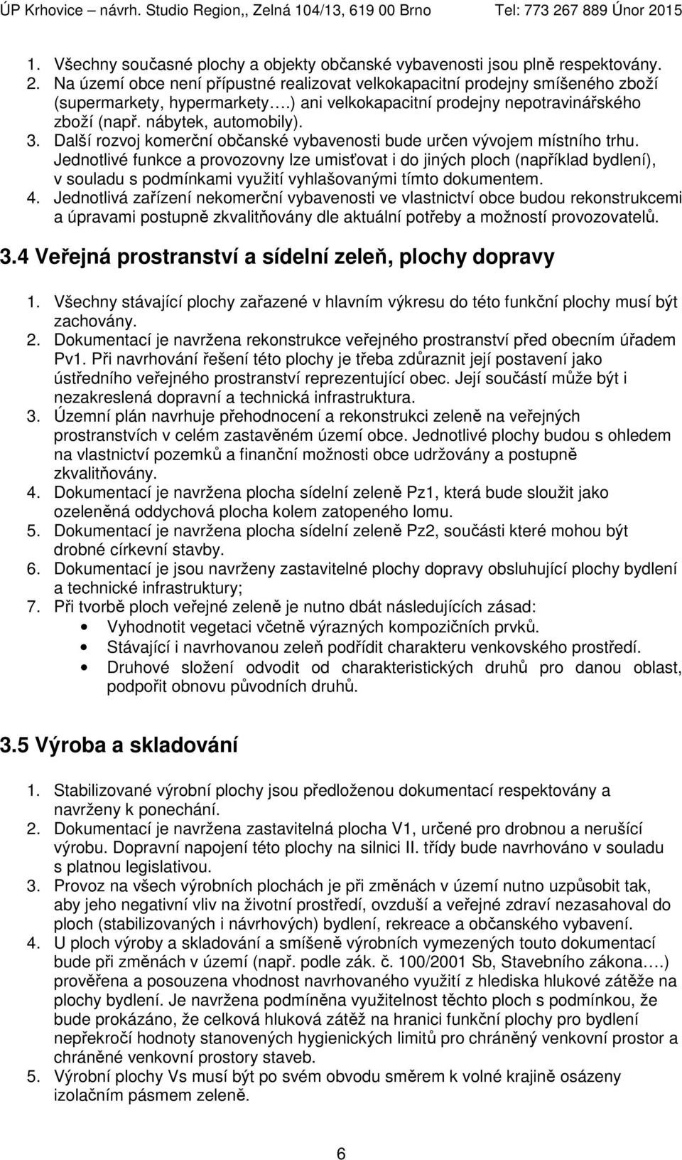 Jednotlivé funkce a provozovny lze umisťovat i do jiných ploch (například bydlení), v souladu s podmínkami využití vyhlašovanými tímto dokumentem. 4.