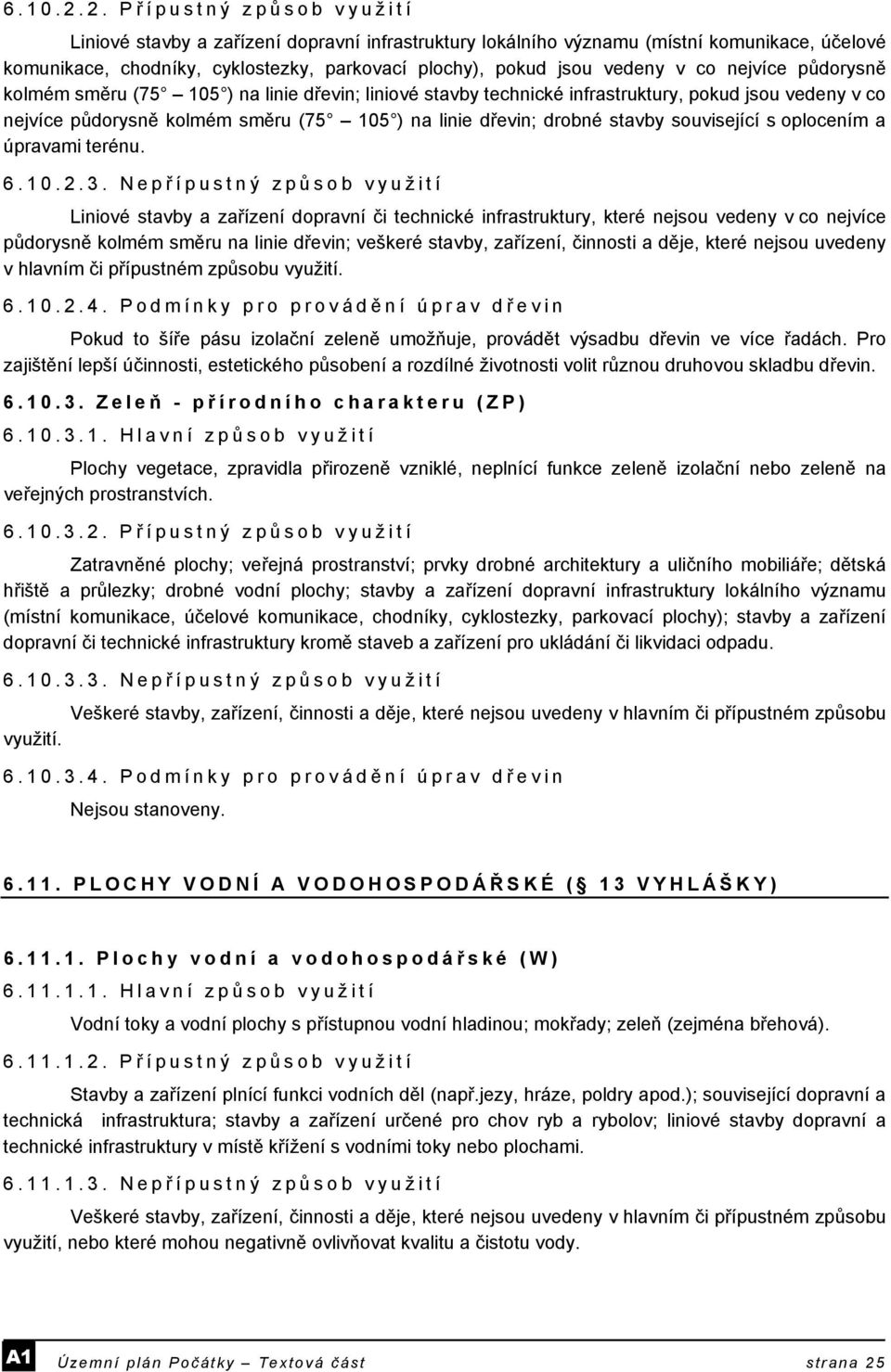 co nejvíce půdorysně kolmém směru (75 105 ) na linie dřevin; liniové stavby technické infrastruktury, pokud jsou vedeny v co nejvíce půdorysně kolmém směru (75 105 ) na linie dřevin; drobné stavby