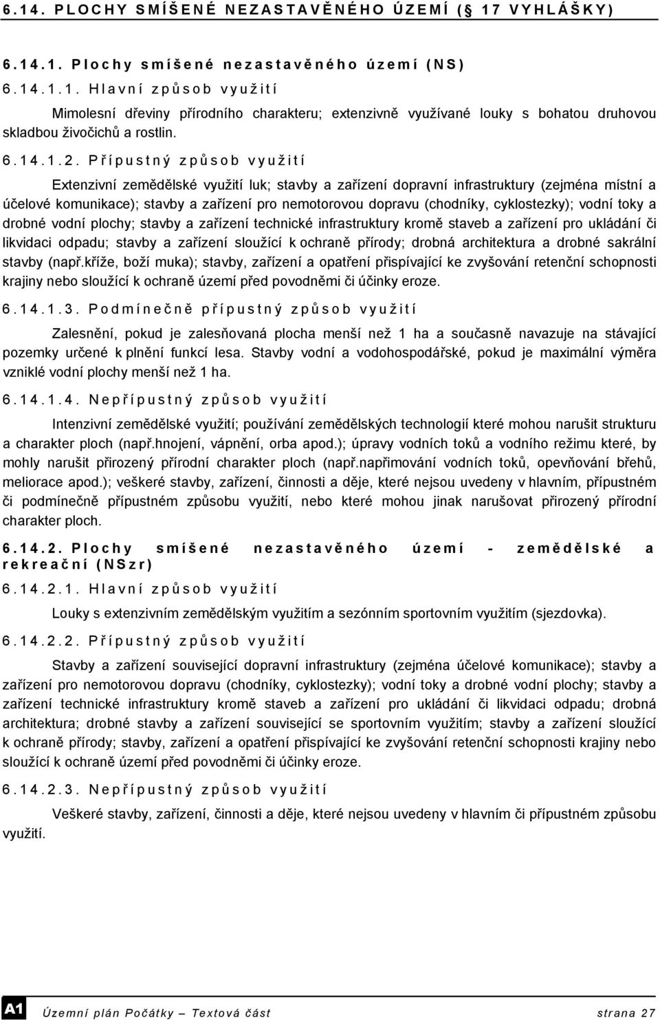 Př ípustný způ sob využití Extenzivní zemědělské využití luk; stavby a zařízení dopravní infrastruktury (zejména místní a účelové komunikace); stavby a zařízení pro nemotorovou dopravu (chodníky,