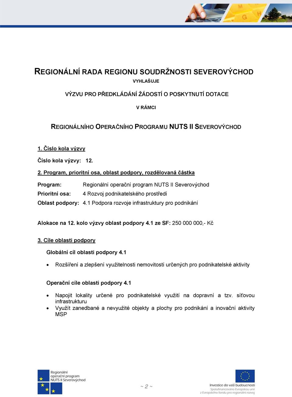 Program, prioritní osa, oblast podpory, rozdělovaná částka Program: Regionální operační program NUTS II Severovýchod Prioritní osa: 4 Rozvoj podnikatelského prostředí Oblast podpory: 4.