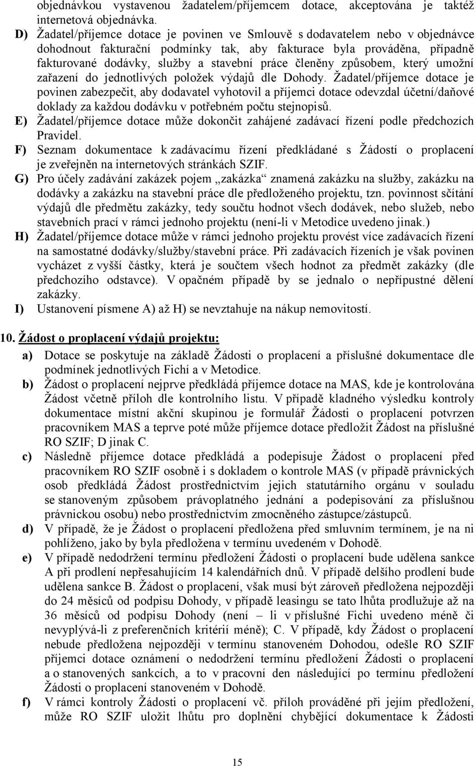 členěny způsobem, který umožní zařazení do jednotlivých položek výdajů dle Dohody.