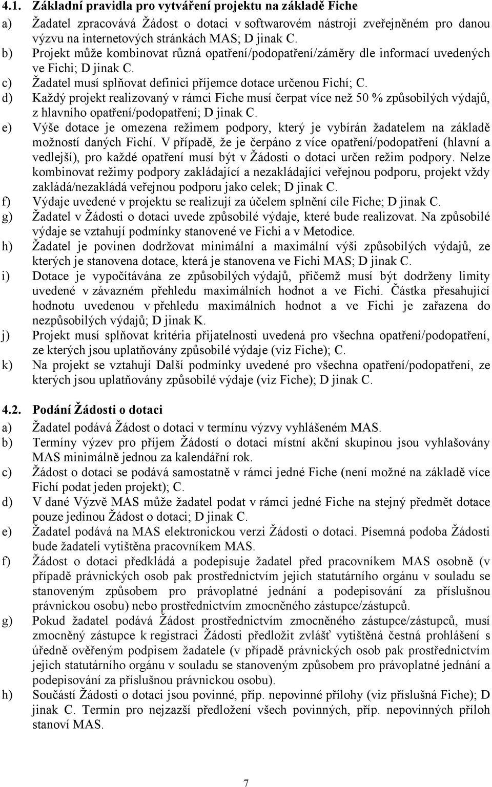 d) Každý projekt realizovaný v rámci Fiche musí čerpat více než 50 % způsobilých výdajů, z hlavního opatření/podopatření; D jinak C.
