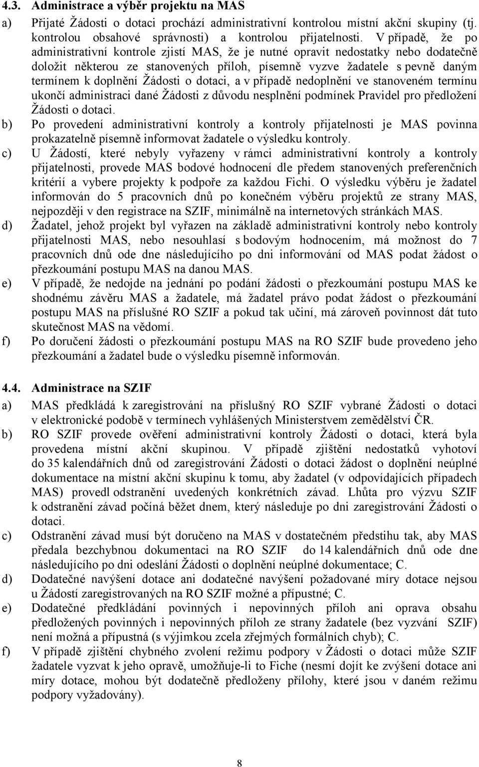Žádosti o dotaci, a v případě nedoplnění ve stanoveném termínu ukončí administraci dané Žádosti z důvodu nesplnění podmínek Pravidel pro předložení Žádosti o dotaci.