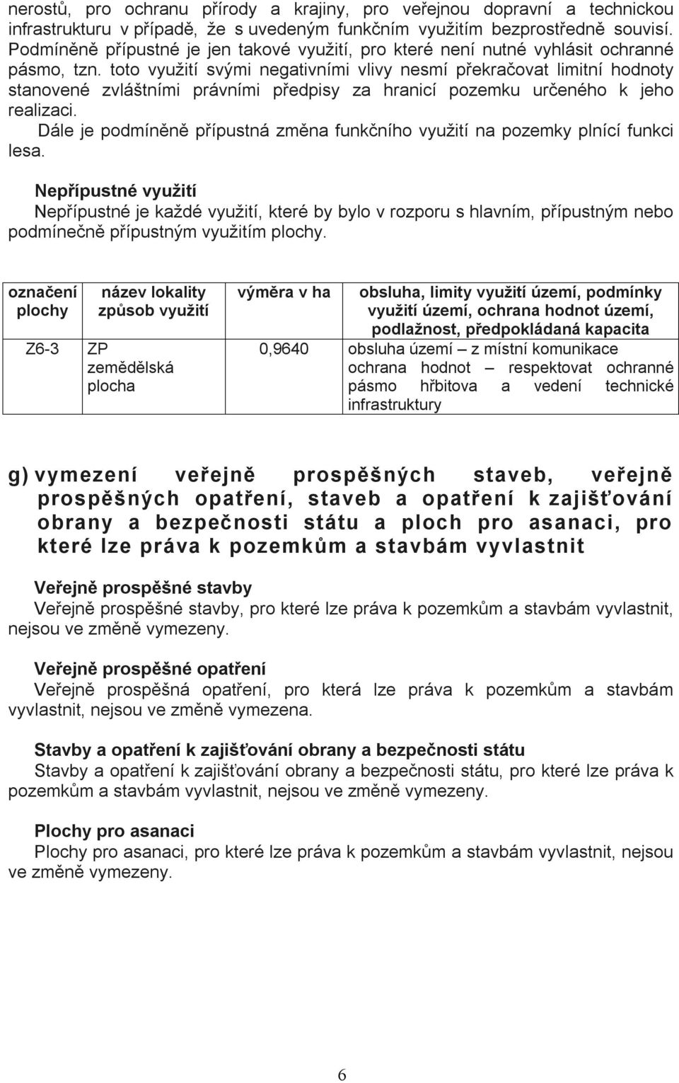 toto využití svými gativními vlivy smí překračovat limitní hodnoty stanovené zvláštními právními předpisy za hranicí pozemku určeného k jeho realizaci.