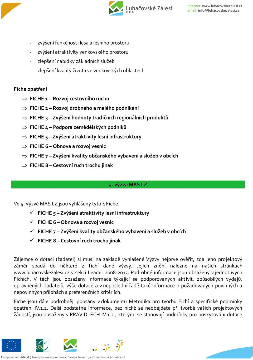 infrastruktury FICHE 6 Obnova a rozvoj vesnic FICHE 7 Zvýšení kvality občanského vybavení a služeb v obcích FICHE 8 Cestovní ruch trochu jinak 4. výzva MAS LZ Ve 4.