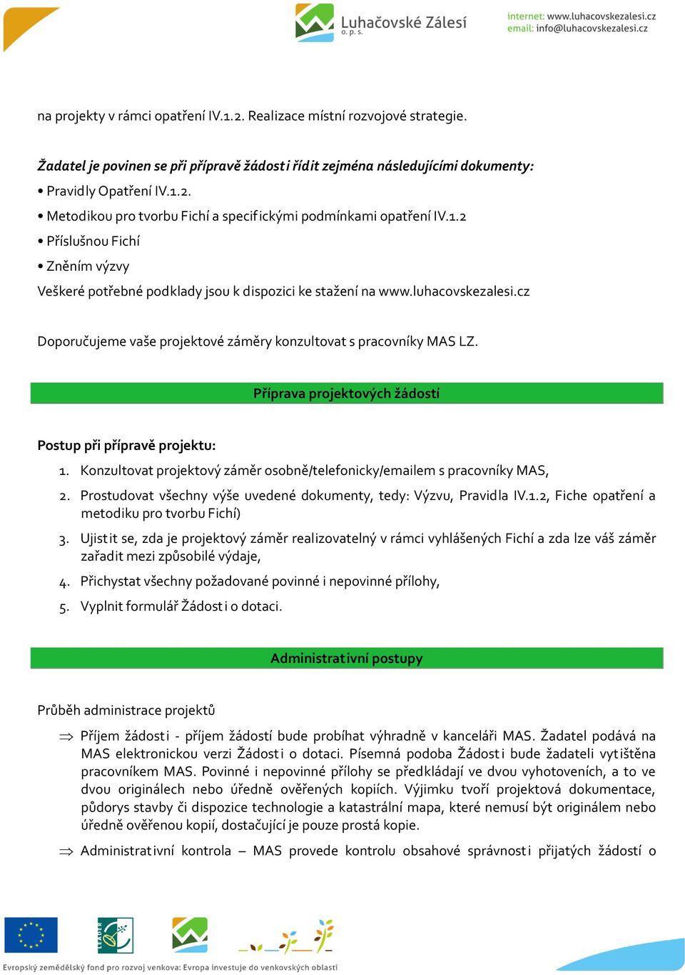 Příprava projektových žádostí Postup při přípravě projektu: 1. Konzultovat projektový záměr osobně/telefonicky/emailem s pracovníky MAS, 2.