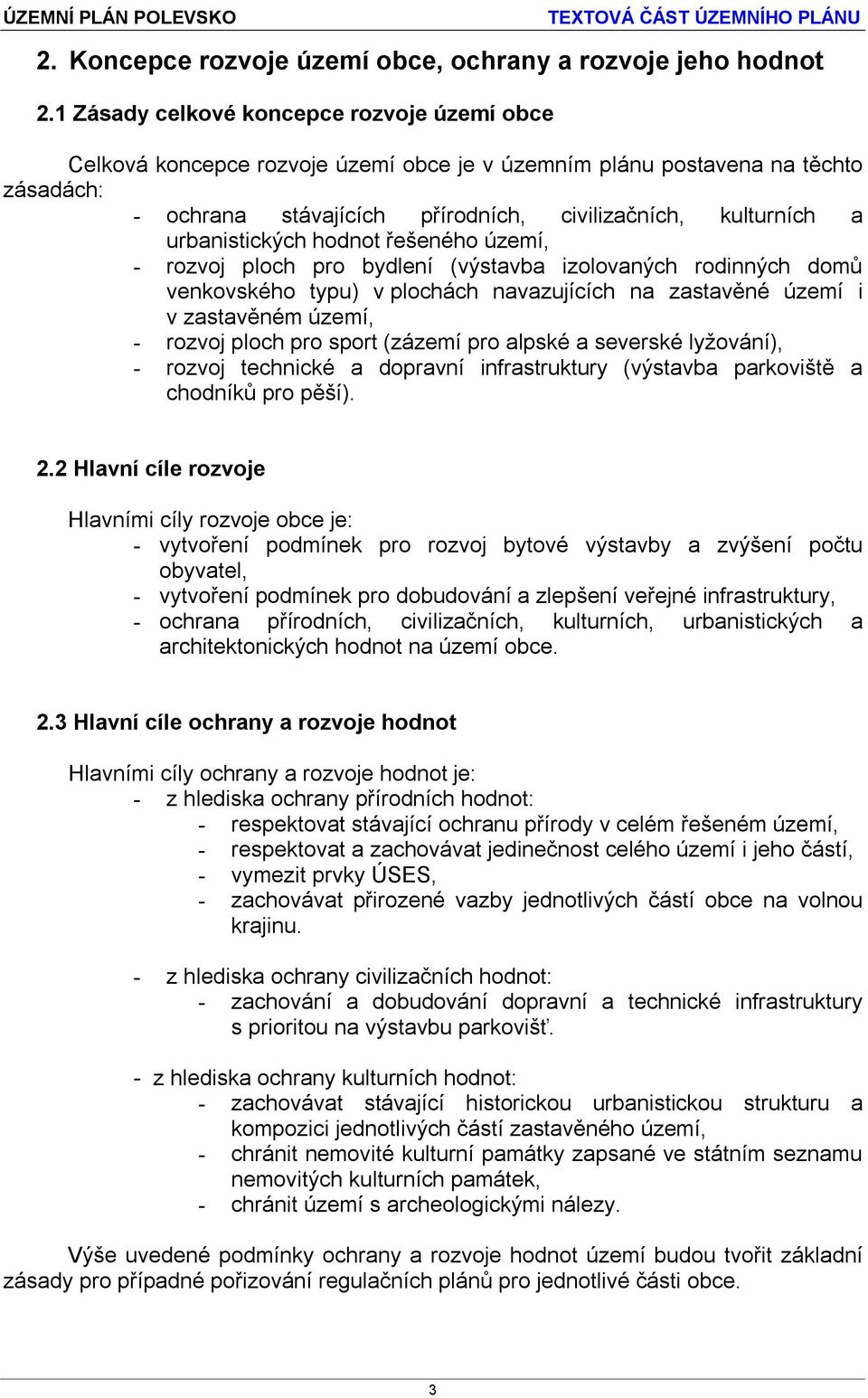 urbanistických hodnot řešeného území, - rozvoj ploch pro bydlení (výstavba izolovaných rodinných domů venkovského typu) v plochách navazujících na zastavěné území i v zastavěném území, - rozvoj ploch