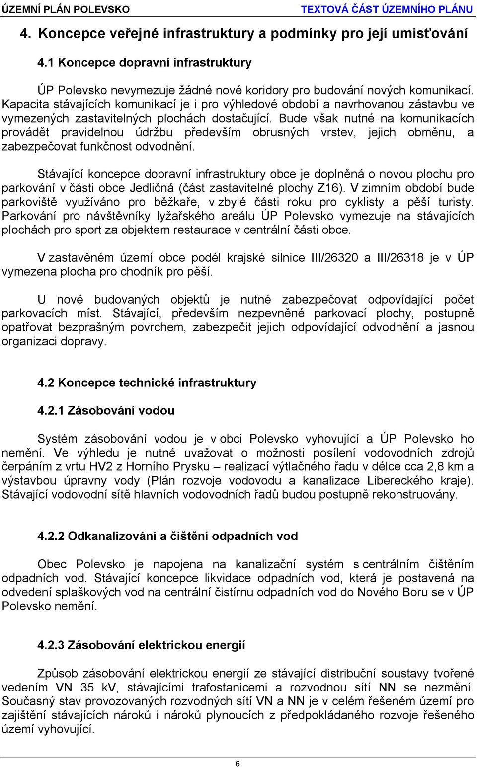 Bude však nutné na komunikacích provádět pravidelnou údržbu především obrusných vrstev, jejich obměnu, a zabezpečovat funkčnost odvodnění.