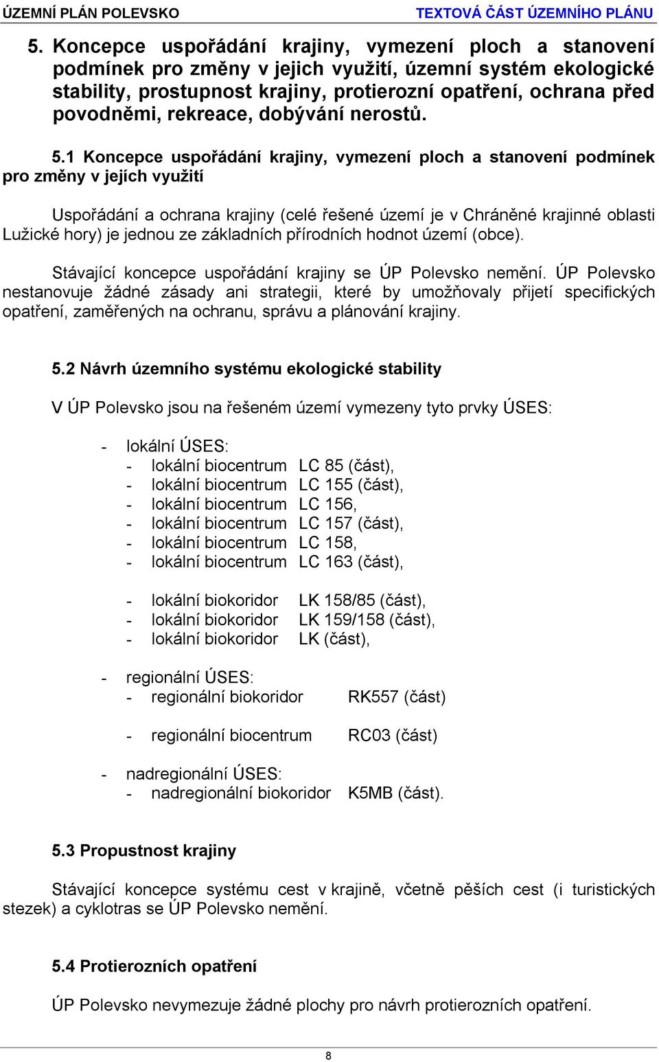 1 Koncepce uspořádání krajiny, vymezení ploch a stanovení podmínek pro změny v jejích využití Uspořádání a ochrana krajiny (celé řešené území je v Chráněné krajinné oblasti Lužické hory) je jednou ze