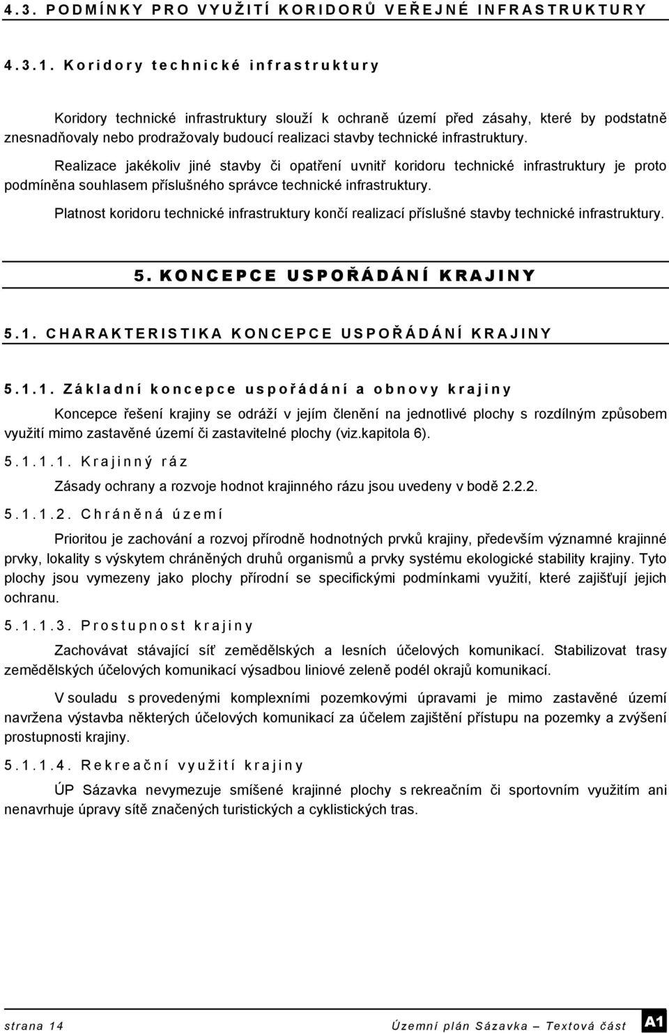 infrastruktury. Realizace jakékoliv jiné stavby či opatření uvnitř koridoru technické infrastruktury je proto podmíněna souhlasem příslušného správce technické infrastruktury.