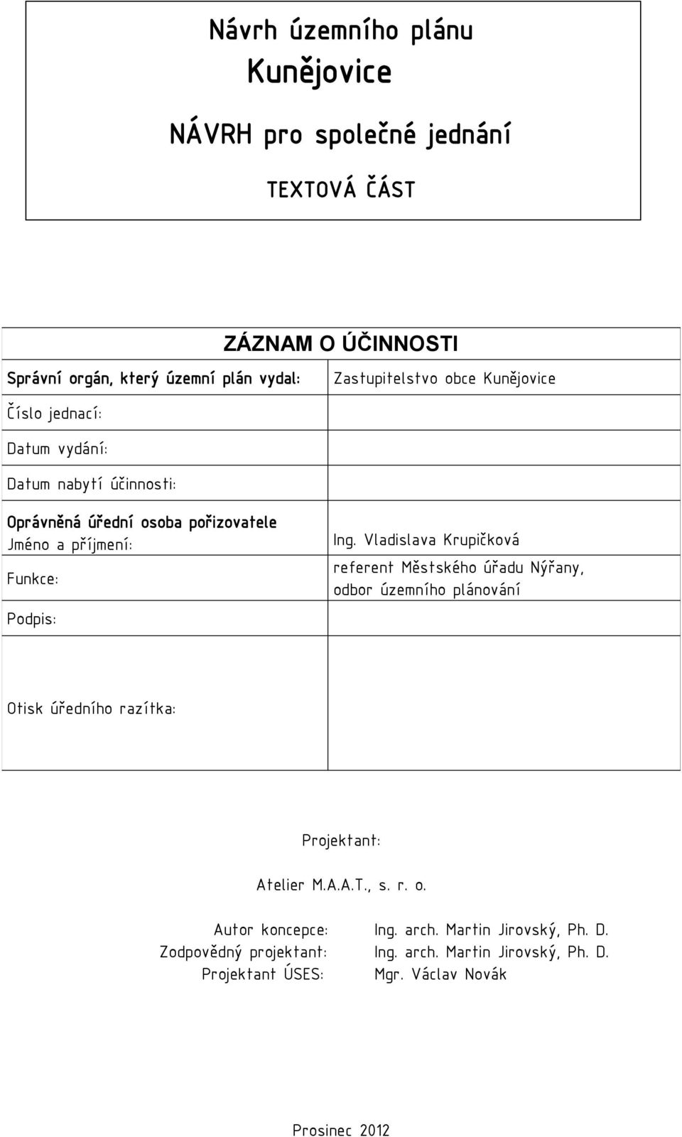 Vladislava Krupičková referent Městského úřadu Nýřany, odbor územního plánování Otisk úředního razítka: Projektant: Atelier M.A.A.T., s. r. o. Autor koncepce: Ing.