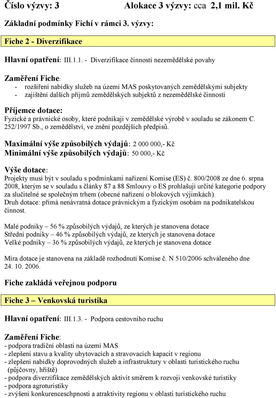 1. - Diverzifikace činností nezemědělské povahy - rozšíření nabídky služeb na území MAS poskytovaných zemědělskými subjekty - zajištění dalších příjmů zemědělských subjektů z nezemědělské činnosti