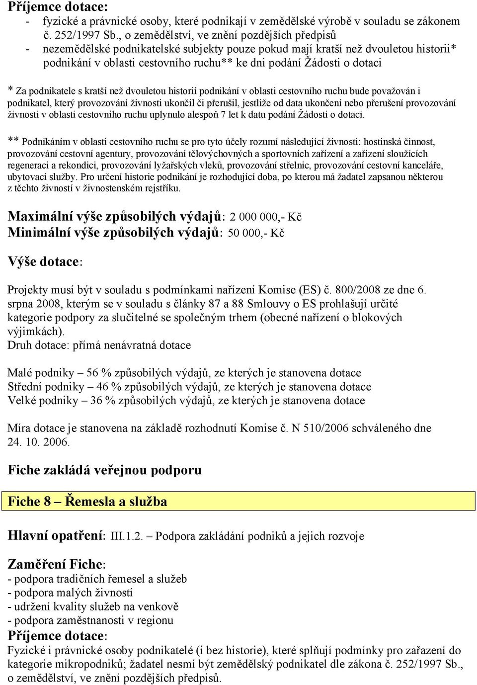 dotaci * Za podnikatele s kratší než dvouletou historií podnikání v oblasti cestovního ruchu bude považován i podnikatel, který provozování živnosti ukončil či přerušil, jestliže od data ukončení