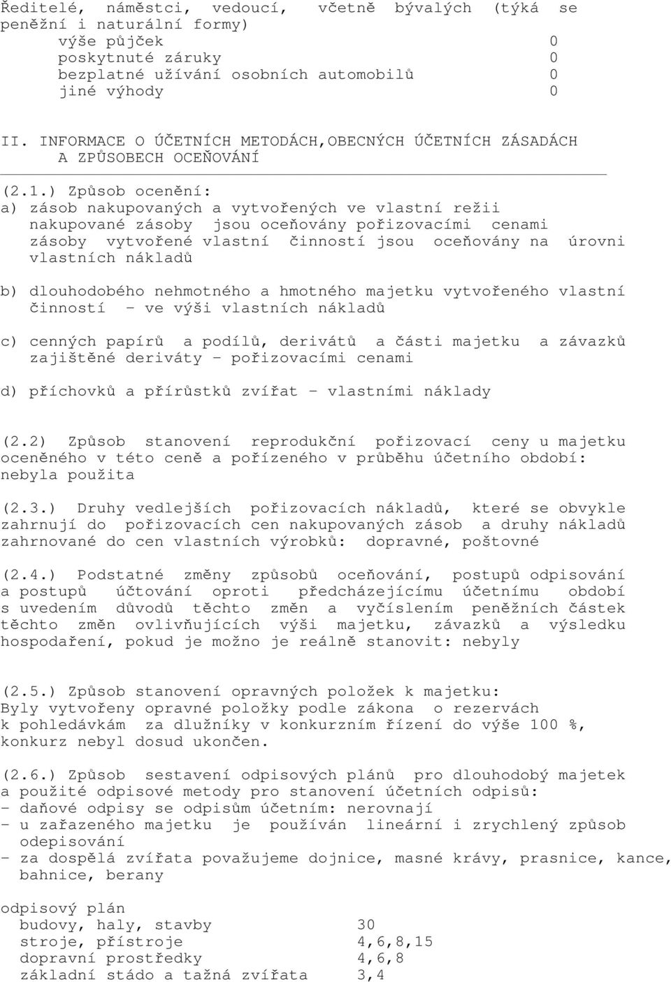 ) Způsob ocenění: a) zásob nakupovaných a vytvořených ve vlastní režii nakupované zásoby jsou oceňovány pořizovacími cenami zásoby vytvořené vlastní činností jsou oceňovány na úrovni vlastních