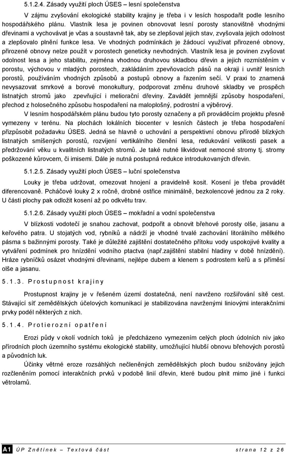 funkce lesa. Ve vhodných podmínkách je žádoucí využívat přirozené obnovy, přirozené obnovy nelze použít v porostech geneticky nevhodných.