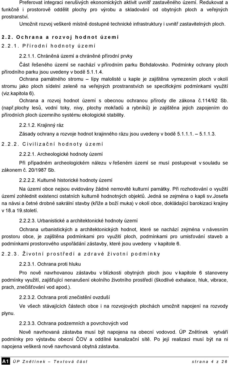 Př írodní hodnoty území 2.2.1.1. Chráněná území a chráněné přírodní prvky Část řešeného území se nachází v přírodním parku Bohdalovsko. Podmínky ochrany ploch přírodního parku jsou uvedeny v bodě 5.1.1.4.