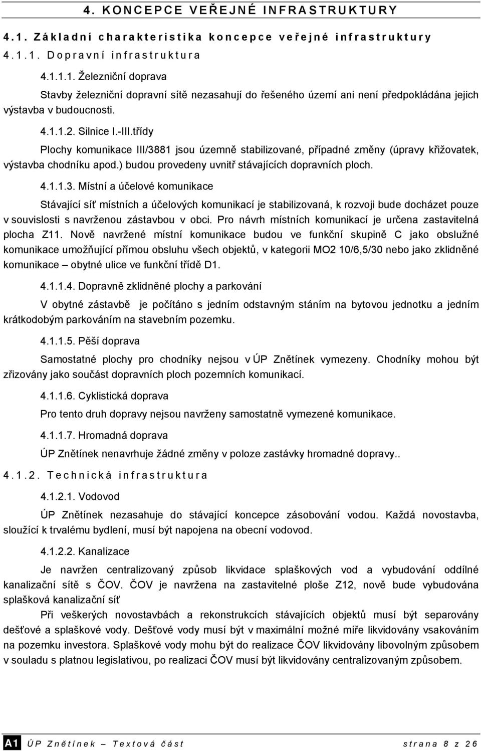 1.1.3. Místní a účelové komunikace Stávající síť místních a účelových komunikací je stabilizovaná, k rozvoji bude docházet pouze v souvislosti s navrženou zástavbou v obci.