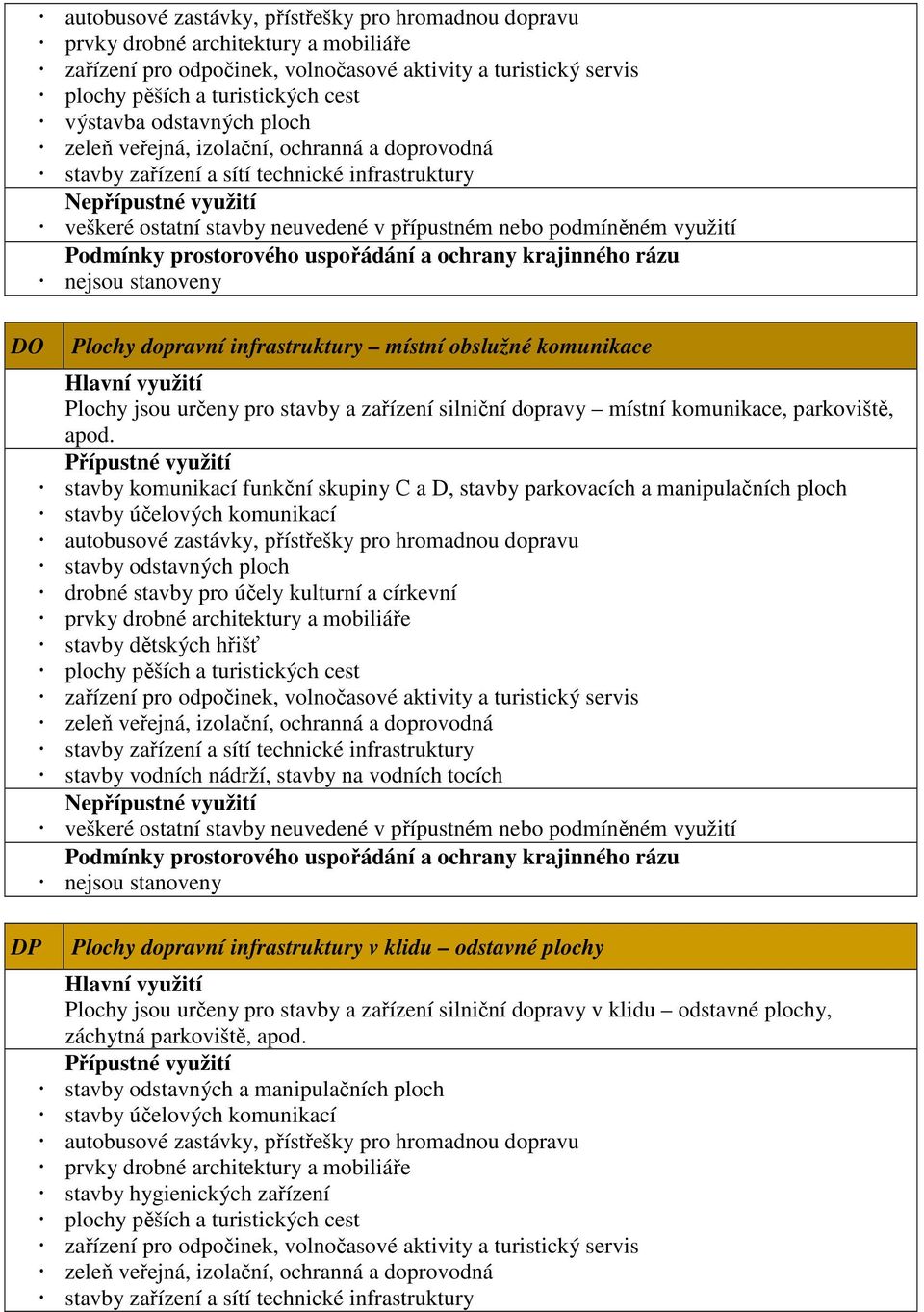 DO DP Plochy dopravní infrastruktury místní obslužné komunikace Plochy jsou určeny pro stavby a zařízení silniční dopravy místní komunikace, parkoviště, apod.
