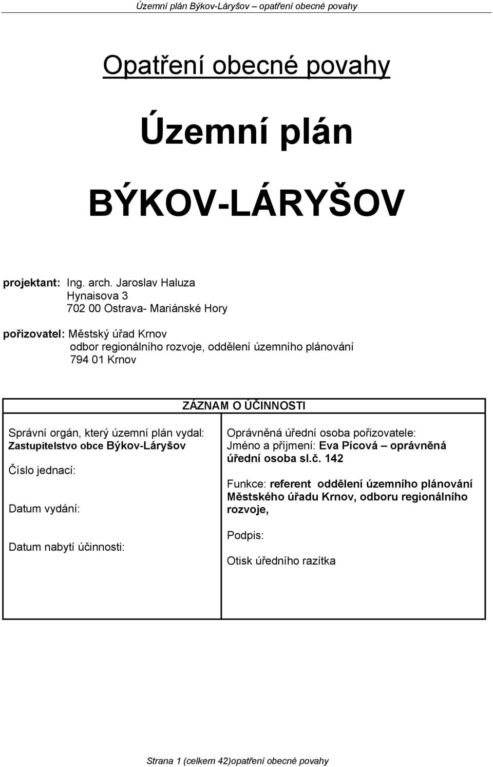 ZÁZNAM O ÚČINNOSTI Správní orgán, který územní plán vydal: Zastupitelstvo obce Býkov-Láryšov Číslo jednací: Datum vydání: Datum nabytí účinnosti: Oprávněná