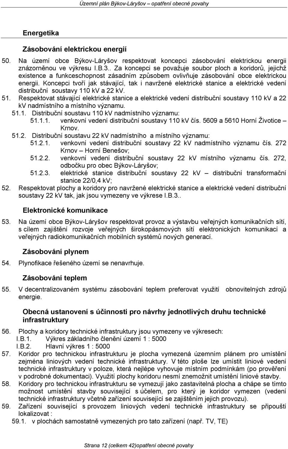 Koncepci tvoří jak stávající, tak i navržené elektrické stanice a elektrické vedení distribuční soustavy 110 kv a 22 kv. 51.