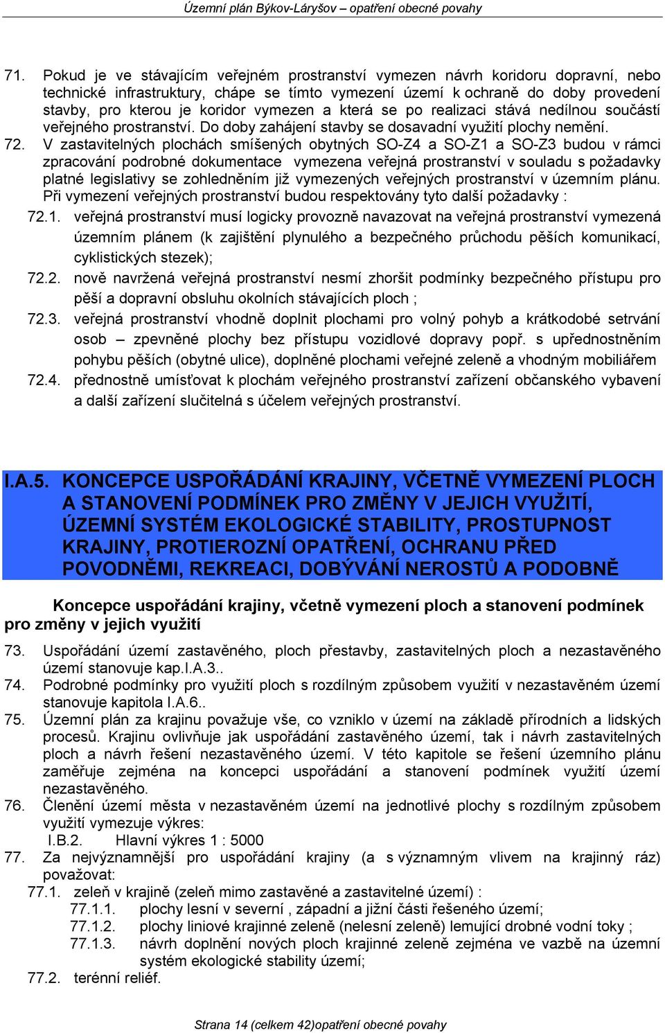 V zastavitelných plochách smíšených obytných SO-Z4 a SO-Z1 a SO-Z3 budou v rámci zpracování podrobné dokumentace vymezena veřejná prostranství v souladu s požadavky platné legislativy se zohledněním