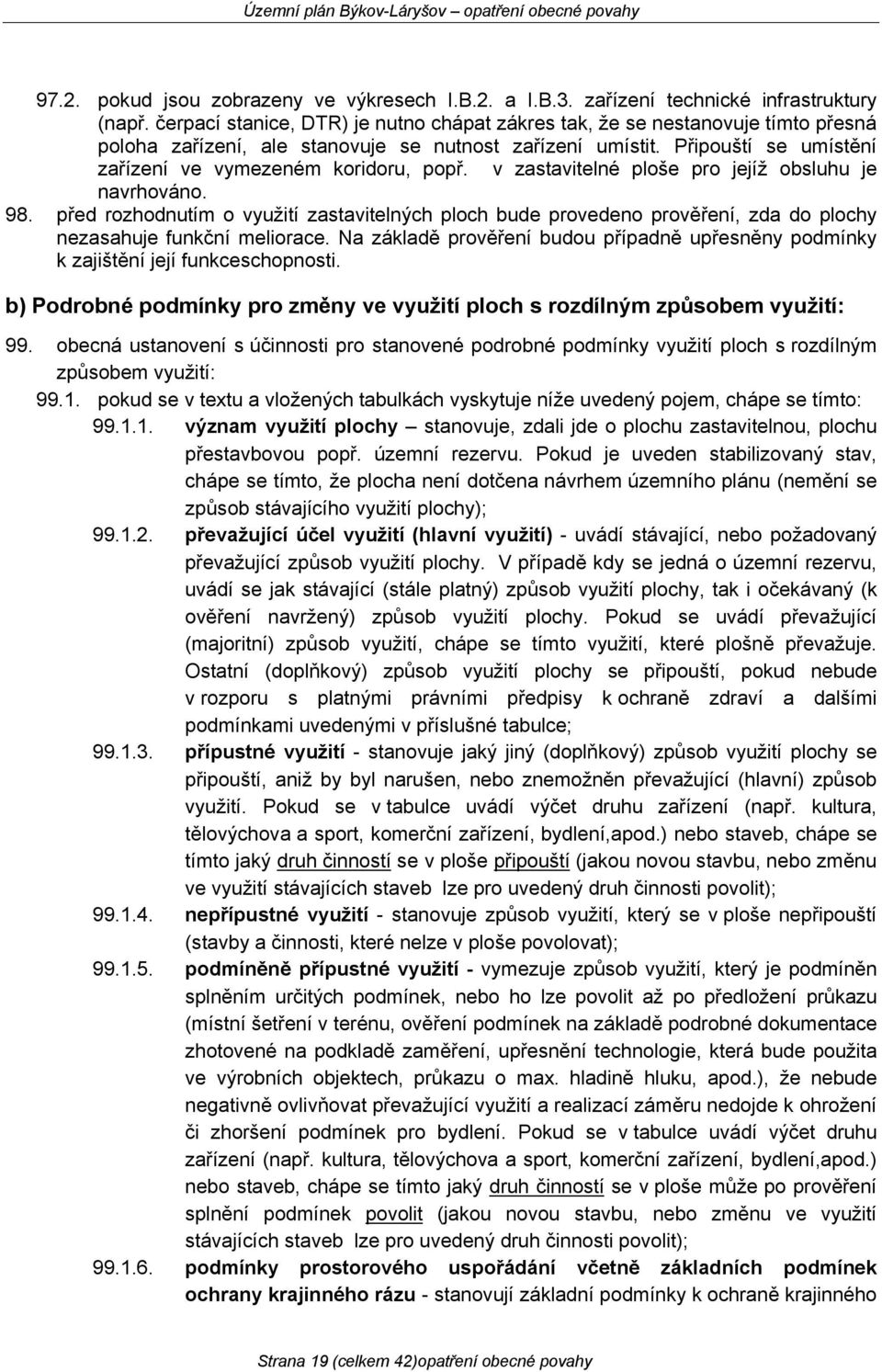 v zastavitelné ploše pro jejíž obsluhu je navrhováno. 98. před rozhodnutím o využití zastavitelných ploch bude provedeno prověření, zda do plochy nezasahuje funkční meliorace.