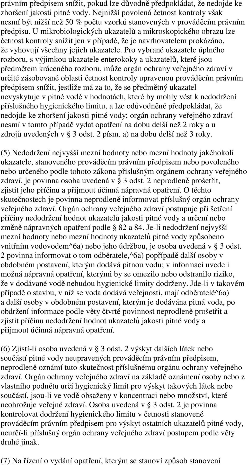 U mikrobiologických ukazatelů a mikroskopického obrazu lze četnost kontroly snížit jen v případě, že je navrhovatelem prokázáno, že vyhovují všechny jejich ukazatele.