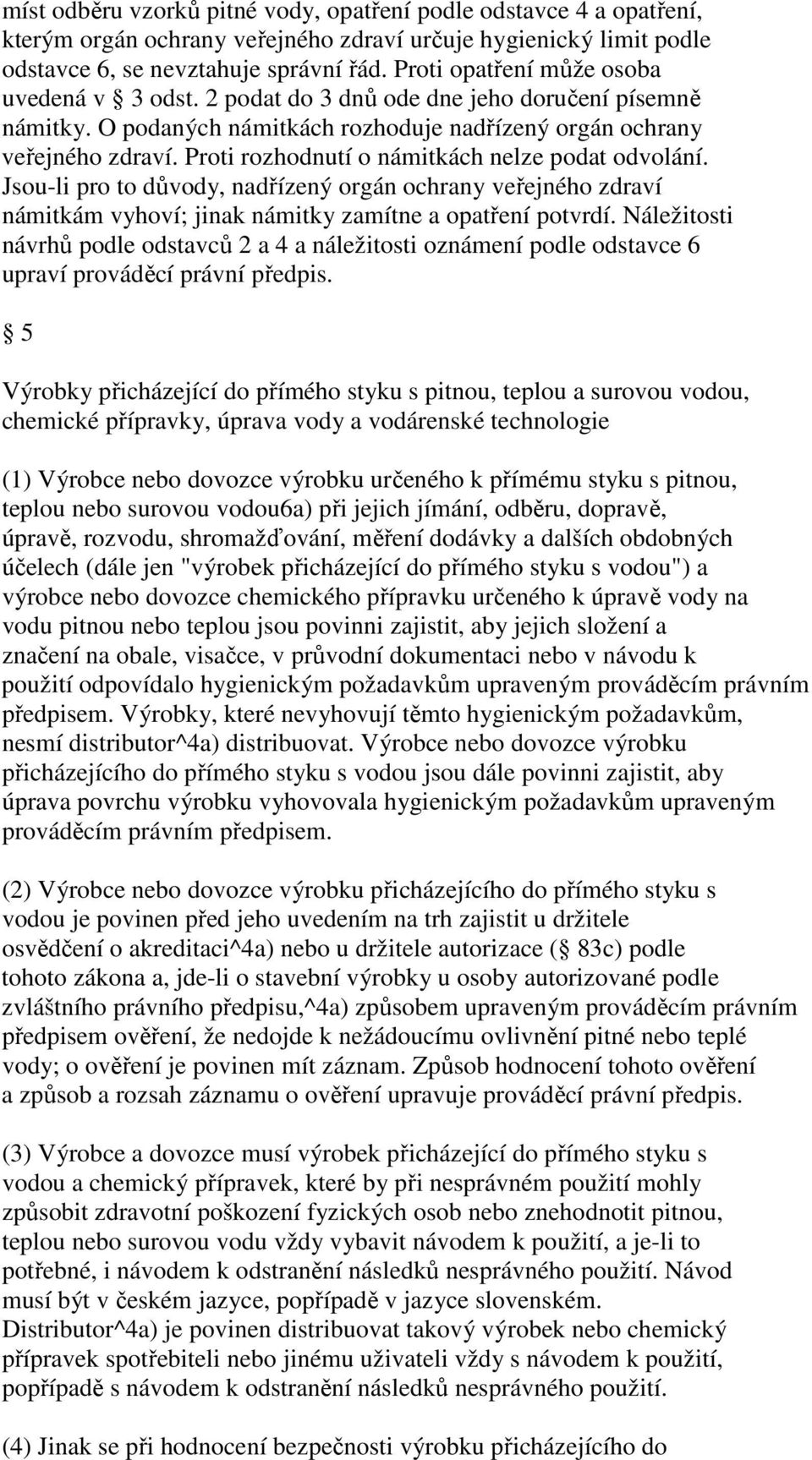 Proti rozhodnutí o námitkách nelze podat odvolání. Jsou-li pro to důvody, nadřízený orgán ochrany veřejného zdraví námitkám vyhoví; jinak námitky zamítne a opatření potvrdí.