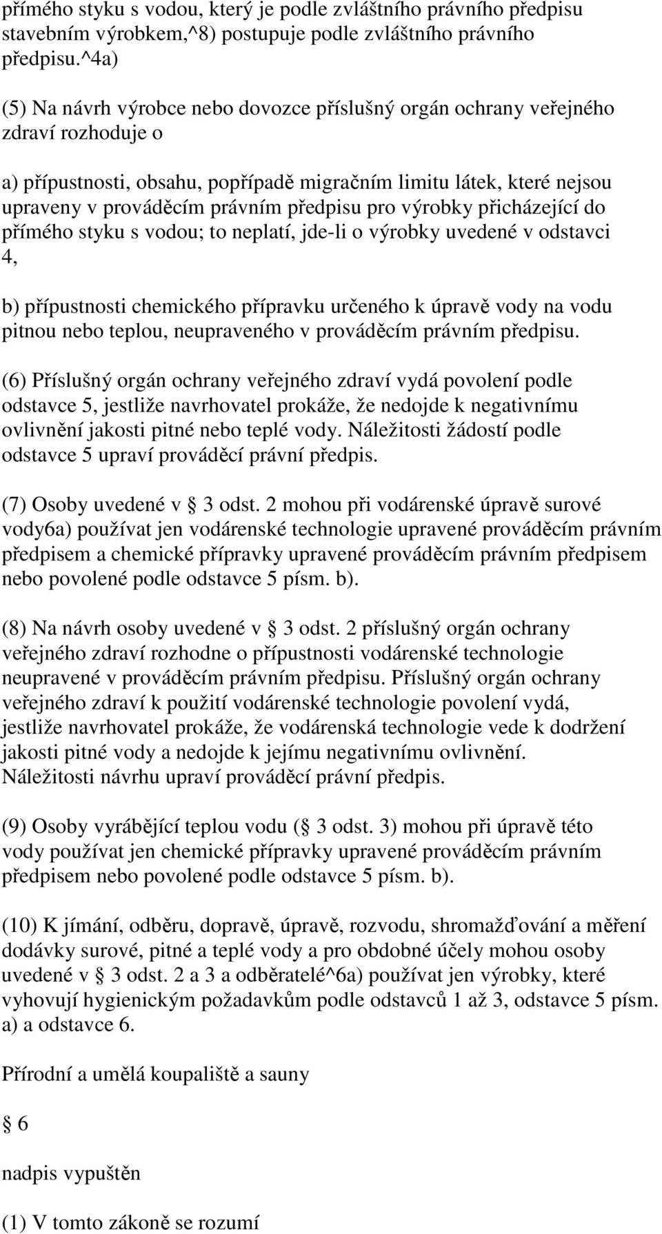 předpisu pro výrobky přicházející do přímého styku s vodou; to neplatí, jde-li o výrobky uvedené v odstavci 4, b) přípustnosti chemického přípravku určeného k úpravě vody na vodu pitnou nebo teplou,