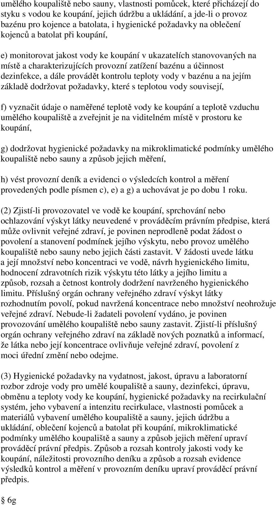 kontrolu teploty vody v bazénu a na jejím základě dodržovat požadavky, které s teplotou vody souvisejí, f) vyznačit údaje o naměřené teplotě vody ke koupání a teplotě vzduchu umělého koupaliště a