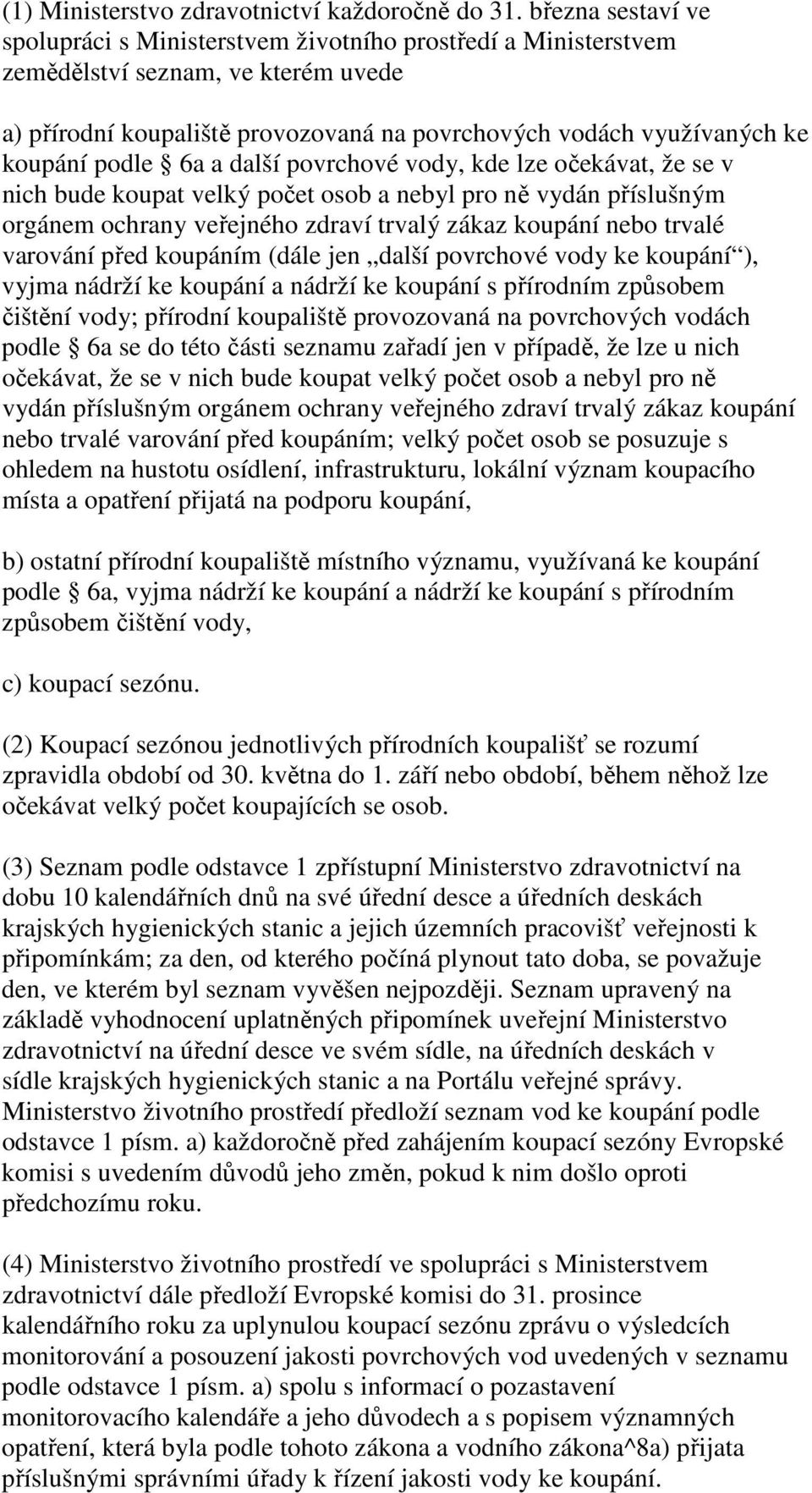 podle 6a a další povrchové vody, kde lze očekávat, že se v nich bude koupat velký počet osob a nebyl pro ně vydán příslušným orgánem ochrany veřejného zdraví trvalý zákaz koupání nebo trvalé varování