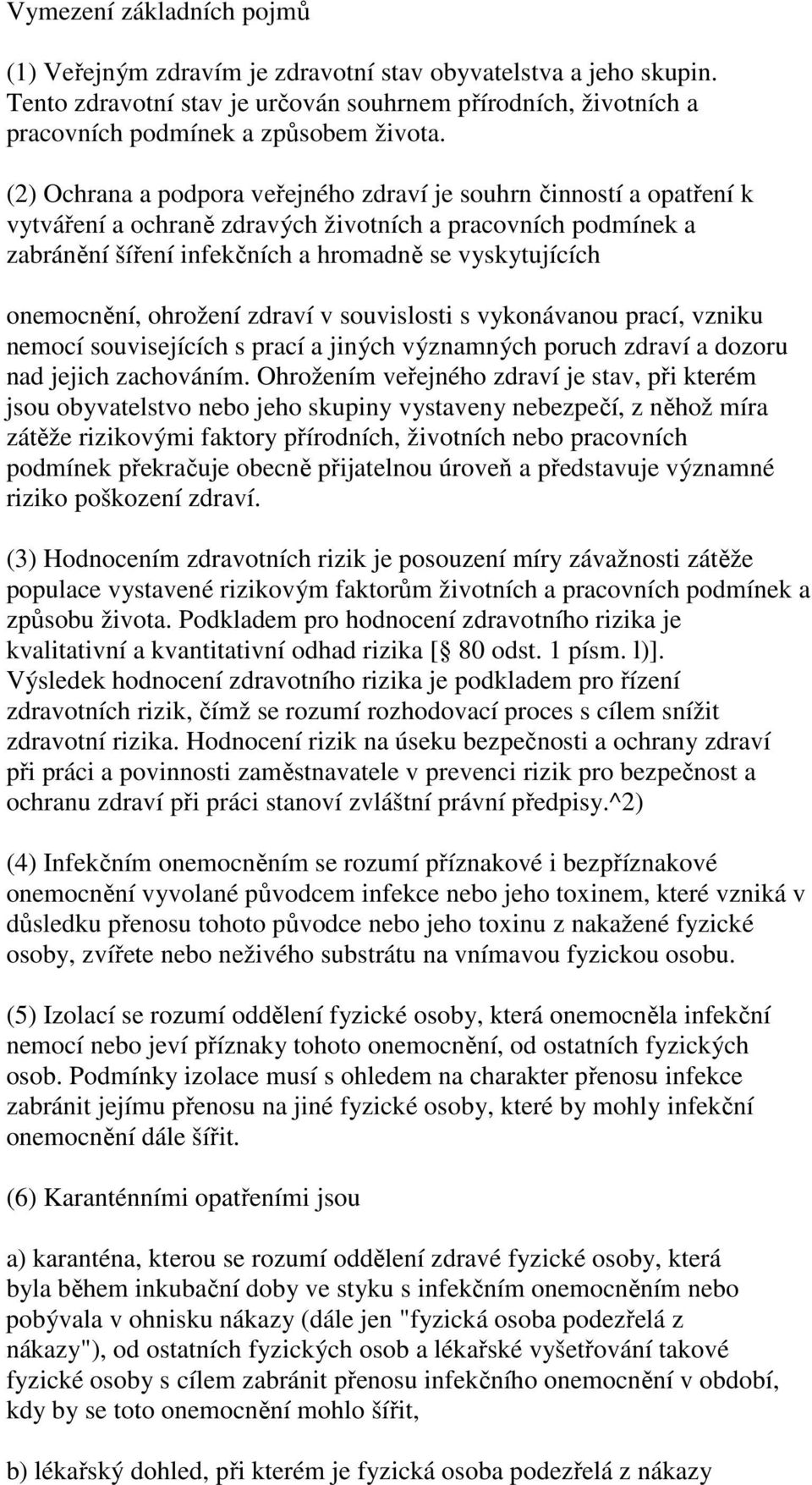 onemocnění, ohrožení zdraví v souvislosti s vykonávanou prací, vzniku nemocí souvisejících s prací a jiných významných poruch zdraví a dozoru nad jejich zachováním.