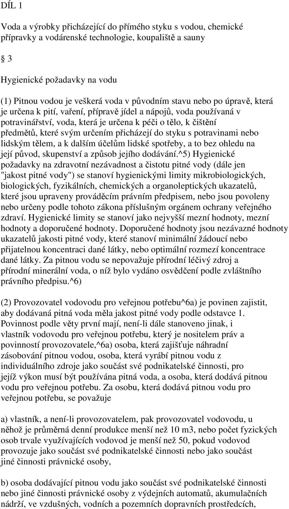 do styku s potravinami nebo lidským tělem, a k dalším účelům lidské spotřeby, a to bez ohledu na její původ, skupenství a způsob jejího dodávání.