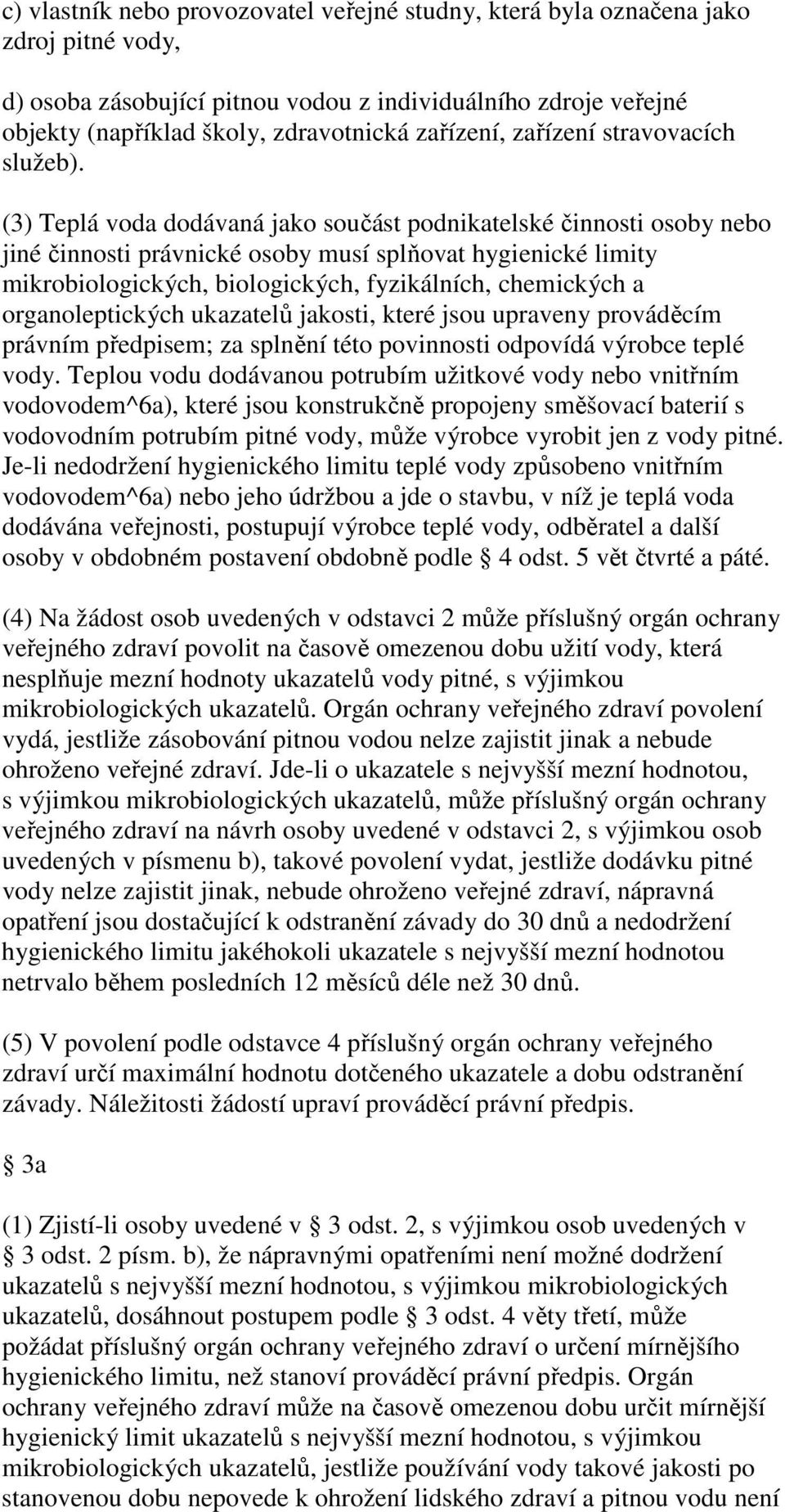 (3) Teplá voda dodávaná jako součást podnikatelské činnosti osoby nebo jiné činnosti právnické osoby musí splňovat hygienické limity mikrobiologických, biologických, fyzikálních, chemických a