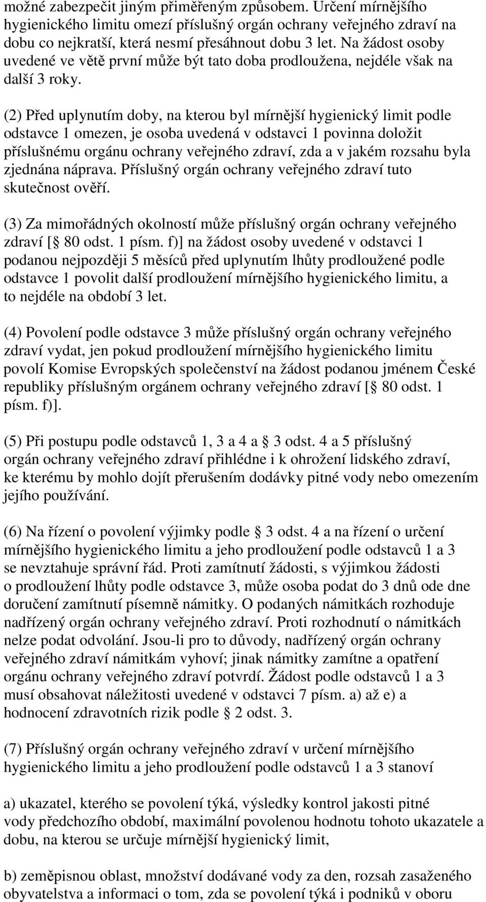 (2) Před uplynutím doby, na kterou byl mírnější hygienický limit podle odstavce 1 omezen, je osoba uvedená v odstavci 1 povinna doložit příslušnému orgánu ochrany veřejného zdraví, zda a v jakém