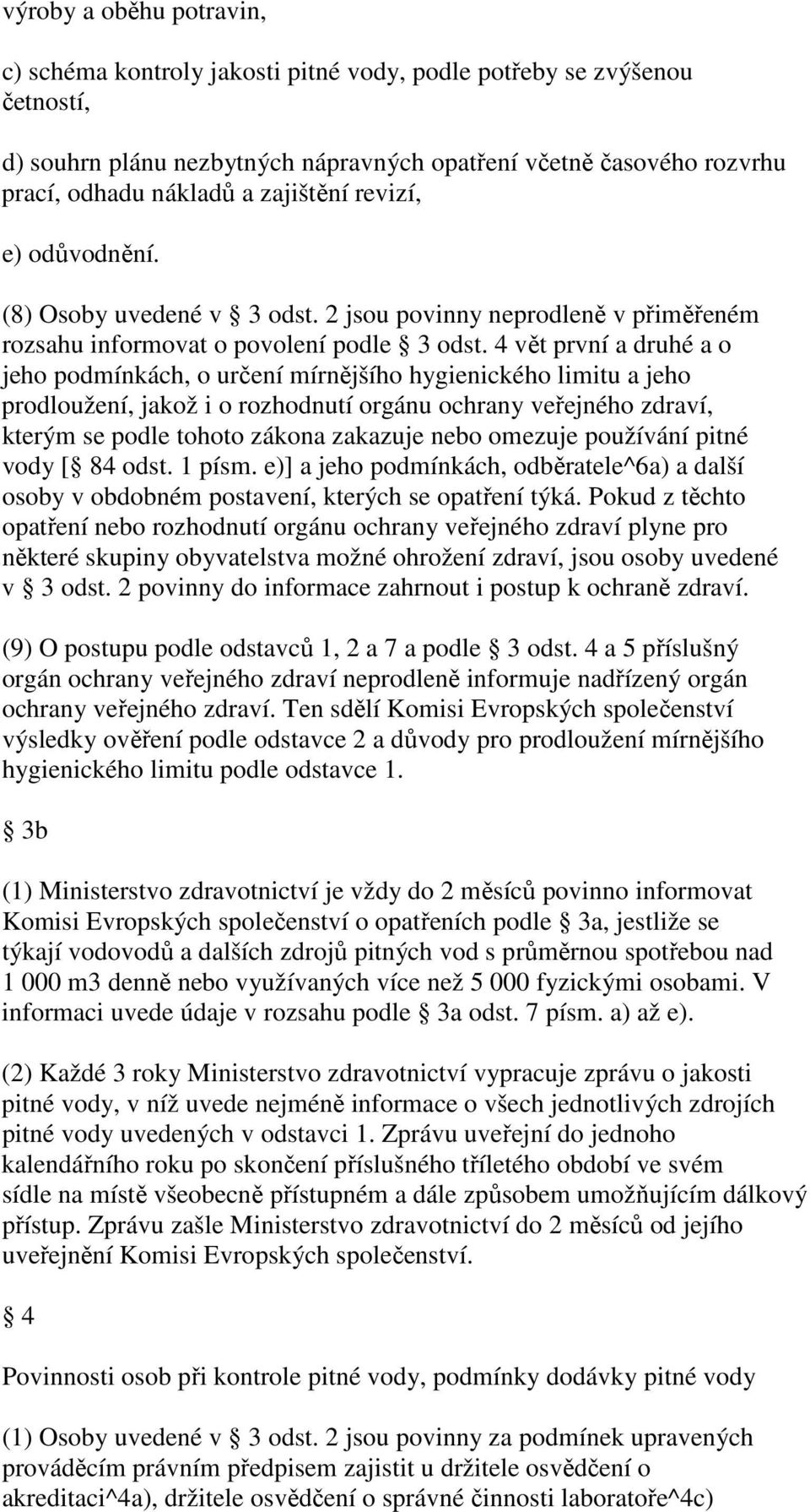 4 vět první a druhé a o jeho podmínkách, o určení mírnějšího hygienického limitu a jeho prodloužení, jakož i o rozhodnutí orgánu ochrany veřejného zdraví, kterým se podle tohoto zákona zakazuje nebo