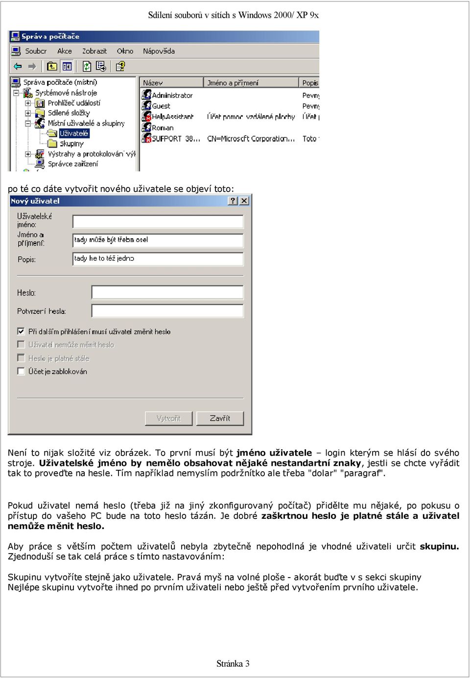 Pokud uživatel nemá heslo (třeba již na jiný zkonfigurovaný počítač) přidělte mu nějaké, po pokusu o přístup do vašeho PC bude na toto heslo tázán.