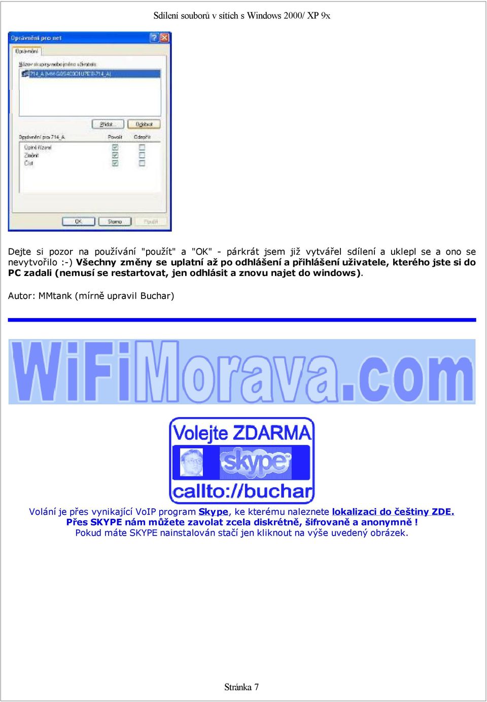 Autor: MMtank (mírně upravil Buchar) Volání je přes vynikající VoIP program Skype, ke kterému naleznete lokalizaci do češtiny ZDE.