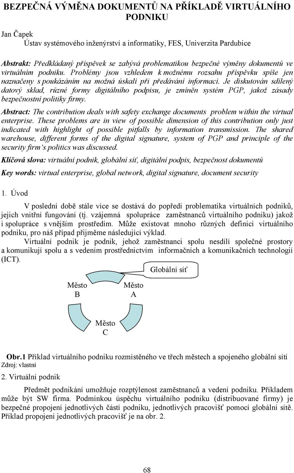 Je diskutován sdílený datový sklad, různé formy digitálního podpisu, je zmíněn systém PGP, jakož zásady bezpečnostní politiky firmy.