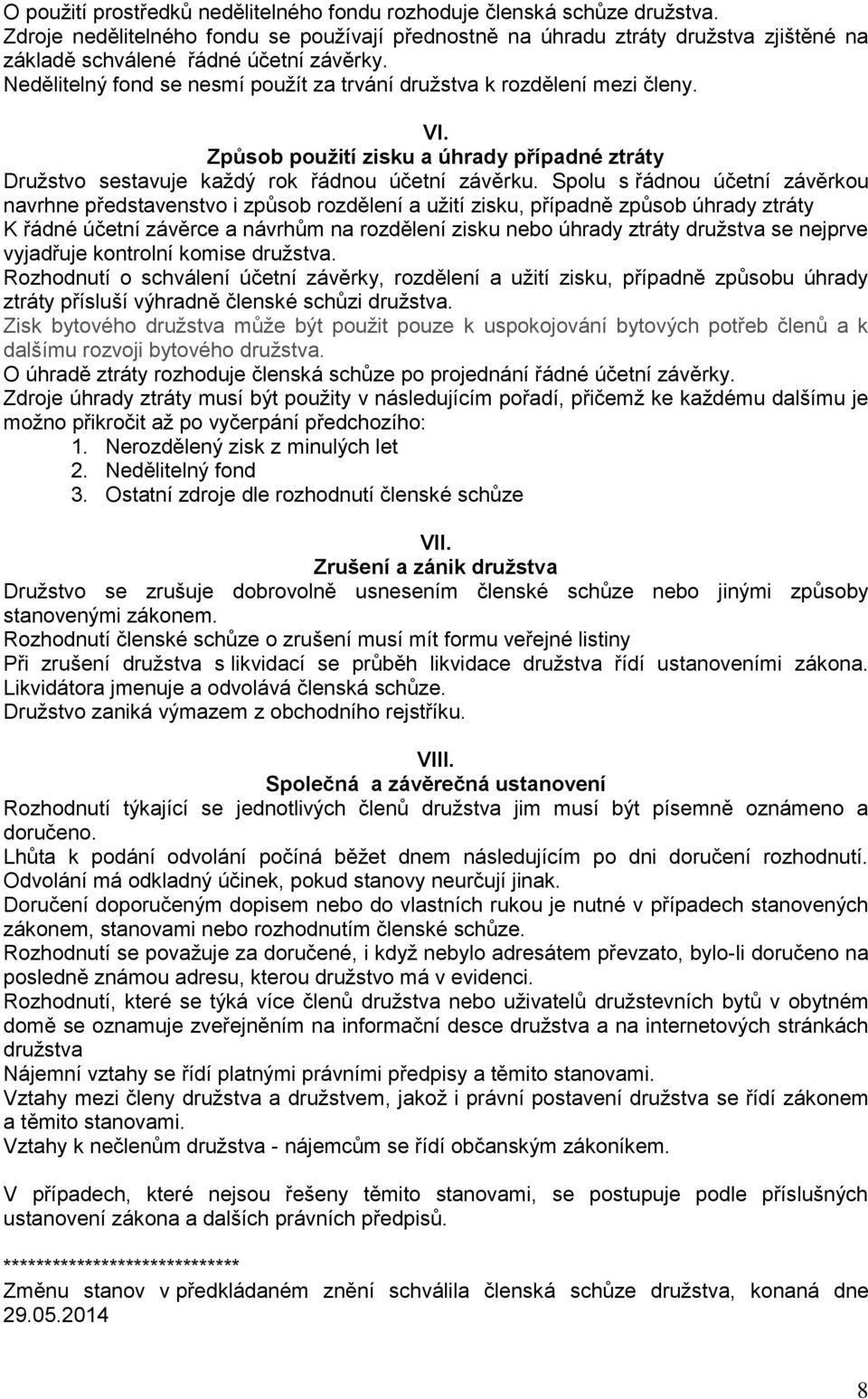 Nedělitelný fond se nesmí použít za trvání družstva k rozdělení mezi členy. VI. Způsob použití zisku a úhrady případné ztráty Družstvo sestavuje každý rok řádnou účetní závěrku.