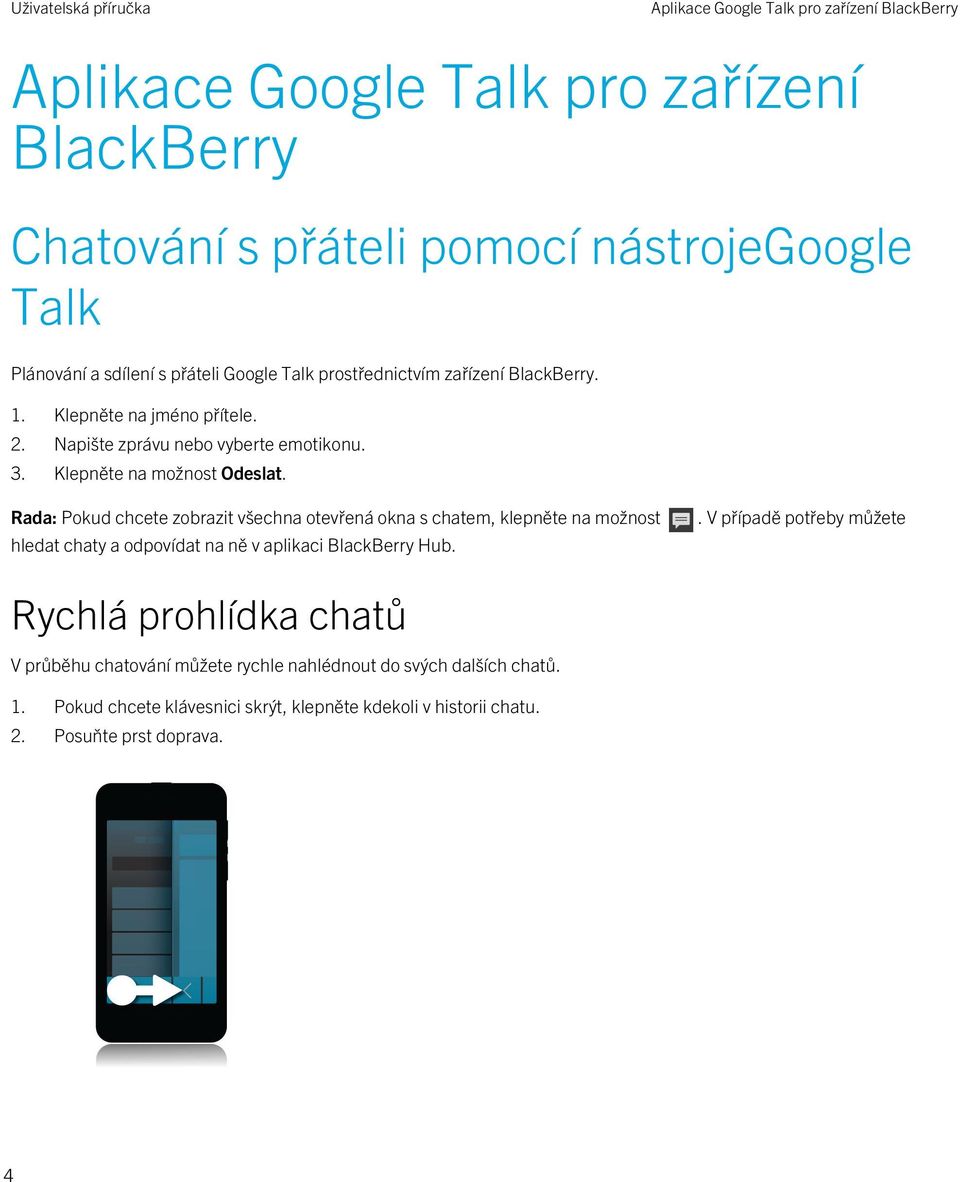 Rada: Pokud chcete zobrazit všechna otevřená okna s chatem, klepněte na možnost hledat chaty a odpovídat na ně v aplikaci BlackBerry Hub.