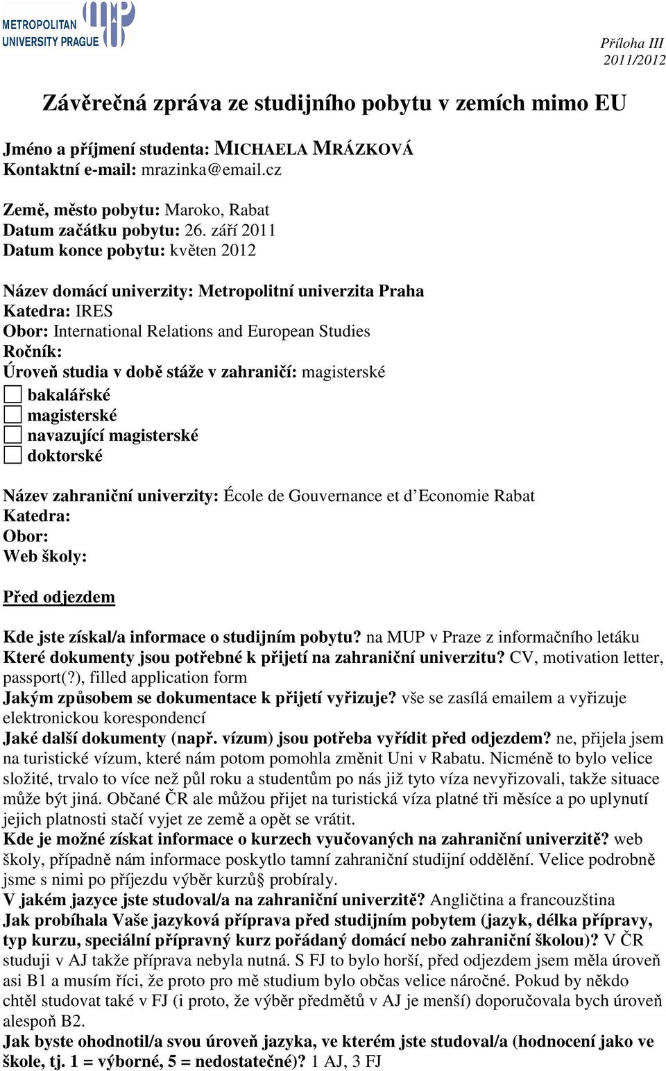 zahraničí: magisterské bakalářské magisterské navazující magisterské doktorské Název zahraniční univerzity: École de Gouvernance et d Economie Rabat Katedra: Obor: Web školy: Před odjezdem Příloha