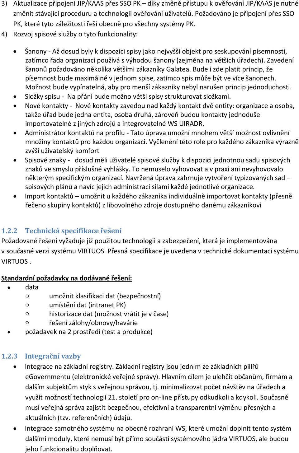 4) Rozvoj spisové služby o tyto funkcionality: Šanony - Až dosud byly k dispozici spisy jako nejvyšší objekt pro seskupování písemností, zatímco řada organizací používá s výhodou šanony (zejména na