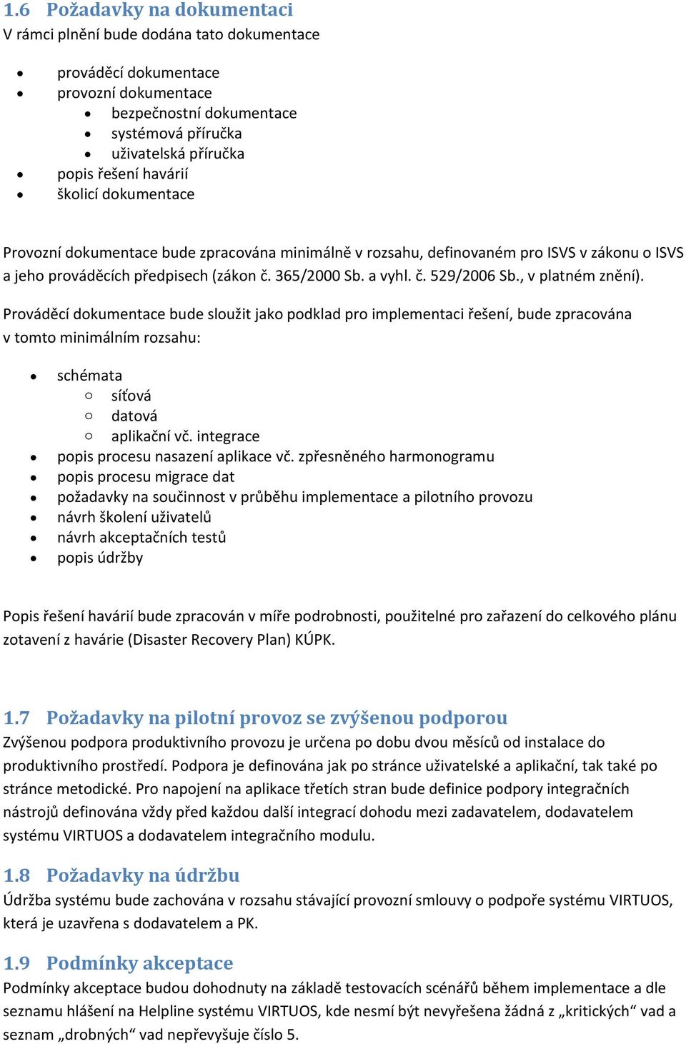 , v platném znění). Prováděcí dokumentace bude sloužit jako podklad pro implementaci řešení, bude zpracována v tomto minimálním rozsahu: schémata o síťová o datová o aplikační vč.