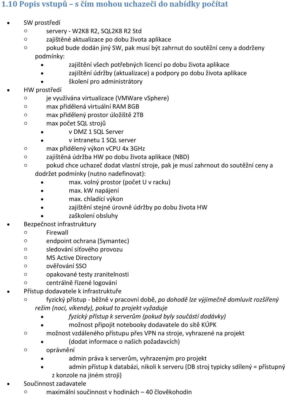 prostředí o je využívána virtualizace (VMWare vsphere) o max přidělená virtuální RAM 8GB o max přidělený prostor úložiště 2TB o max počet SQL strojů v DMZ 1 SQL Server v intranetu 1 SQL server o max