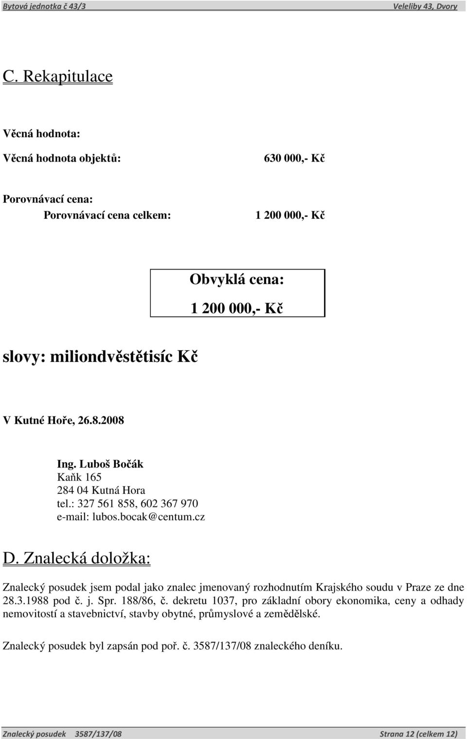 Znalecká doložka: Znalecký posudek jsem podal jako znalec jmenovaný rozhodnutím Krajského soudu v Praze ze dne 28.3.1988 pod č. j. Spr. 188/86, č.